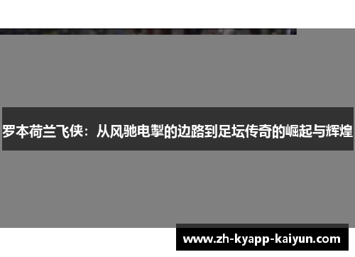 罗本荷兰飞侠：从风驰电掣的边路到足坛传奇的崛起与辉煌