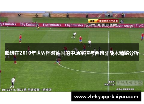 哈维在2010年世界杯对德国的中场掌控与西班牙战术精髓分析