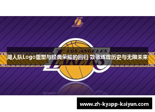 湖人队Logo重塑与经典荣耀的回归 致敬辉煌历史与无限未来