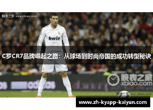 C罗CR7品牌崛起之路：从球场到时尚帝国的成功转型秘诀