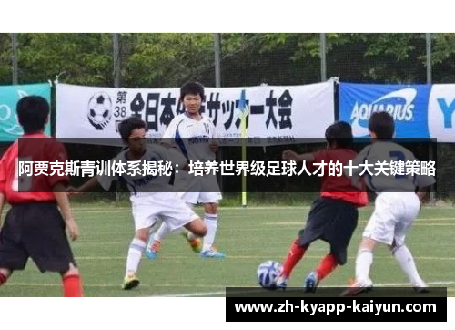 阿贾克斯青训体系揭秘：培养世界级足球人才的十大关键策略