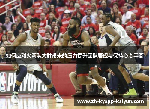 如何应对火箭队大胜带来的压力提升团队表现与保持心态平衡
