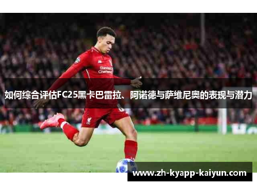 如何综合评估FC25黑卡巴雷拉、阿诺德与萨维尼奥的表现与潜力