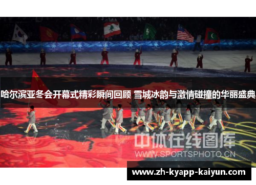 哈尔滨亚冬会开幕式精彩瞬间回顾 雪城冰韵与激情碰撞的华丽盛典