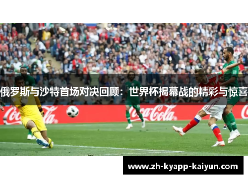 俄罗斯与沙特首场对决回顾：世界杯揭幕战的精彩与惊喜