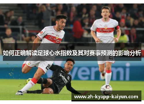 如何正确解读足球心水指数及其对赛事预测的影响分析 如何正确解读足球心水指数及其对赛事预测的影响分析