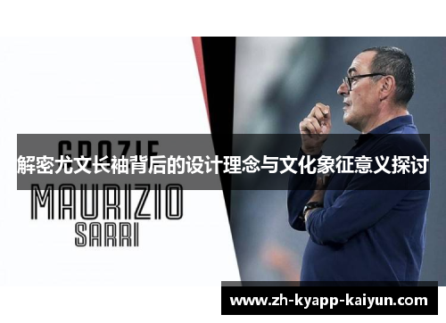 解密尤文长袖背后的设计理念与文化象征意义探讨
