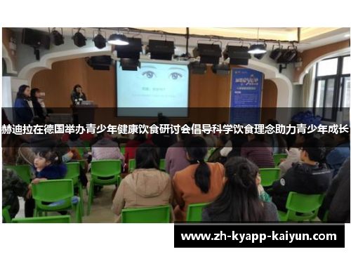 赫迪拉在德国举办青少年健康饮食研讨会倡导科学饮食理念助力青少年成长